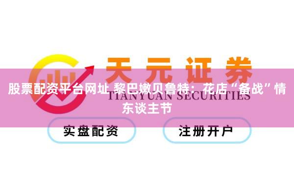 股票配资平台网址 黎巴嫩贝鲁特：花店“备战”情东谈主节