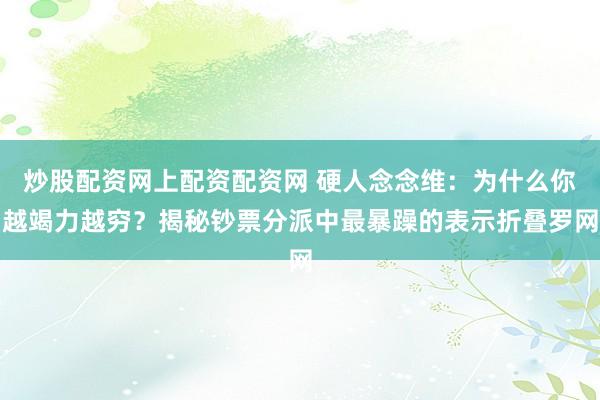 炒股配资网上配资配资网 硬人念念维：为什么你越竭力越穷？揭秘钞票分派中最暴躁的表示折叠罗网